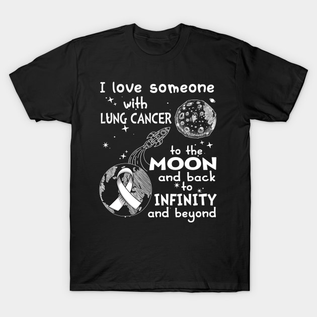 I Love Someone With Lung Cancer To The Moon And Back To Infinity And Beyond Support Lung Cancer Warrior Gifts T-Shirt by ThePassion99